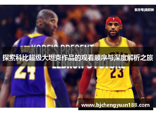 探索科比超级大坦克作品的观看顺序与深度解析之旅