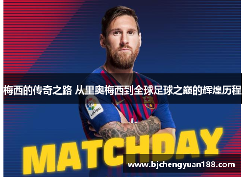 梅西的传奇之路 从里奥梅西到全球足球之巅的辉煌历程