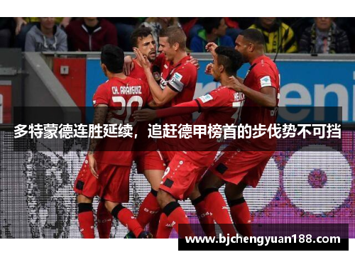 多特蒙德连胜延续，追赶德甲榜首的步伐势不可挡