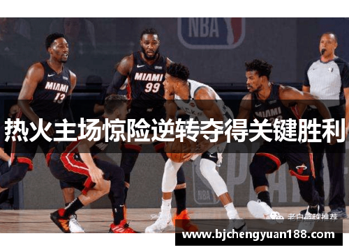 热火主场惊险逆转夺得关键胜利