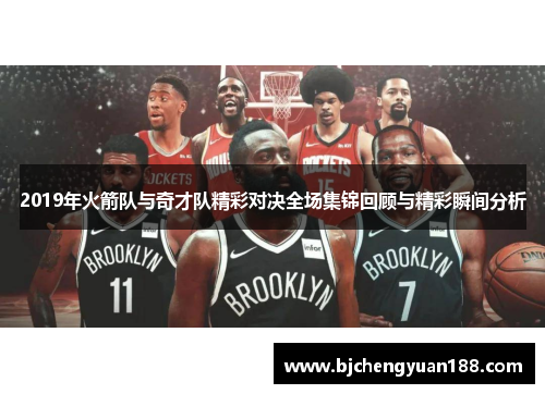 2019年火箭队与奇才队精彩对决全场集锦回顾与精彩瞬间分析