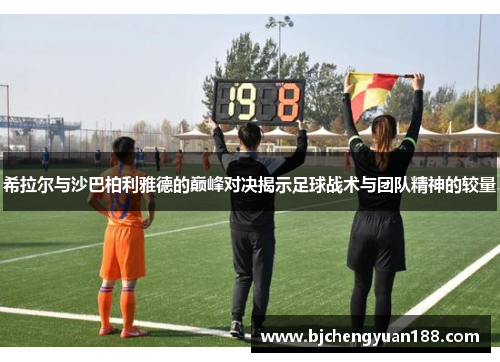 希拉尔与沙巴柏利雅德的巅峰对决揭示足球战术与团队精神的较量