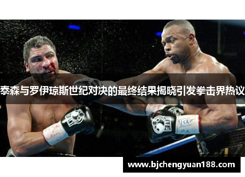 泰森与罗伊琼斯世纪对决的最终结果揭晓引发拳击界热议