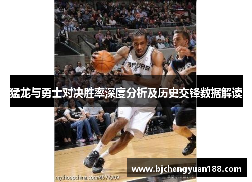 猛龙与勇士对决胜率深度分析及历史交锋数据解读